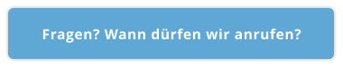 Fragen? Wann dürfen wir anrufen?