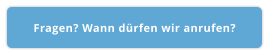 Fragen? Wann dürfen wir anrufen?